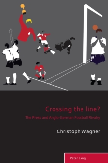 Crossing the Line? : The Press and Anglo-German Football Rivalry