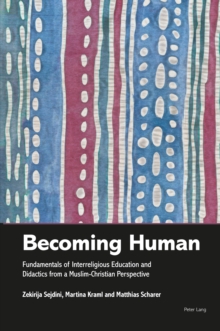 Becoming Human : Fundamentals of Interreligious Education and Didactics from a Muslim-Christian Perspective