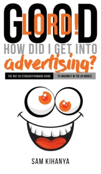 Good Lord! How Did I get into Advertising?, Hardback Book Good Lord! How Did I get into Advertising?, Hardback Book