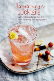 Japanese Cocktails : Over 40 Highballs, Spritzes and Other Refreshing Low-Alcohol Drinks