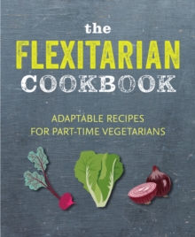 The Flexitarian Cookbook : Adaptable Recipes For Part-Time Vegetarians And Vegans