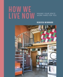 How We Live Now : Making Your Space Work Hard for You