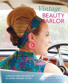 Vintage Beauty Parlor : Flawless Hair and Make-Up in Iconic Vintage Styles