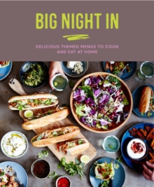 Big Night In : Delicious Themed Menus to Cook & Eat at Home