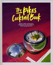 The Pikes Cocktail Book : Rock 'n' Roll Cocktails From One Of The World's Most Iconic Hotels