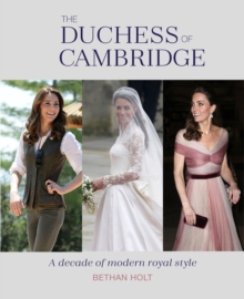 The Duchess of Cambridge : A Decade of Modern Royal Style