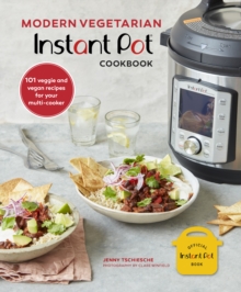 Modern Vegetarian Instant Pot (R) Cookbook : 101 Veggie and Vegan Recipes for Your Multi-Cooker