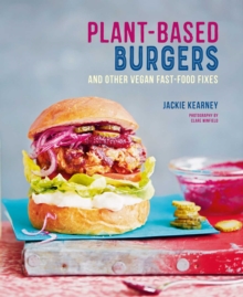 Plant-based Burgers : And Other Vegan Recipes for Dogs, Subs, Wings and More