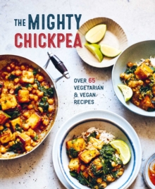 The Mighty Chickpea : Over 65 vegetarian and vegan recipes