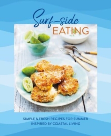 Surf-side Eating : Simple & Fresh Recipes for Summer Inspired by Coastal Living