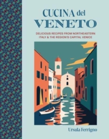 Cucina del Veneto : Delicious Recipes from Venice and Northeast Italy