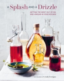 A Splash and a Drizzle... : Getting the Most out of Oil and Vinegar in Your Kitchen