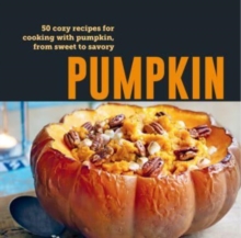 Pumpkin : 50 Cozy Recipes for Cooking with Pumpkin, from Savory to Sweet