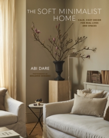 The Soft Minimalist Home : Calm, Cosy Decor for Real Lives and Spaces