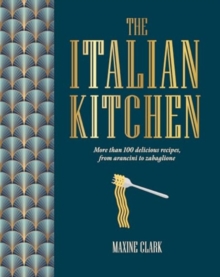 The Italian Kitchen : More Than 80 Delicious Recipes, From Antipasti To Zabaglione