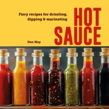 Hot Sauce : Fiery Recipes for Drizzling, Dipping & Marinating