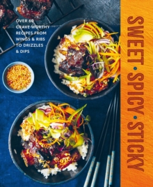 Sweet Spicy Sticky : Over 60 Crave-Worthy Recipes from Wings & Ribs to Drizzles & Dips