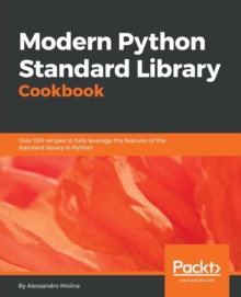 Modern Python Standard Library Cookbook : Over 100 recipes to fully leverage the features of the standard library in Python