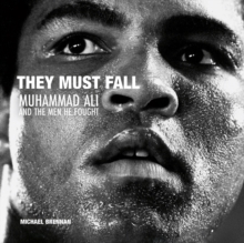 They Must Fall : Muhammad Ali And The Men He Fought