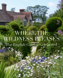 Where the Wildness Pleases : The English Garden Celebrated