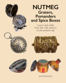 Nutmeg: Graters, Pomanders and Spice Boxes : Luxury and utility from the 16th century to the present day