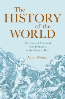 The History of the World : The Story of Mankind from Prehistory to the Modern Day