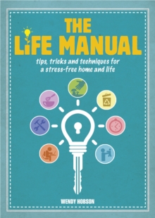 The Life Manual : Tips, tricks and techniques for a stress-free home and life