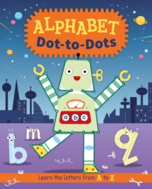 Alphabet Dot-to-Dots : Learn the Letters A to Z, Paperback / softback Book Alphabet Dot-to-Dots : Learn the Letters A to Z, Paperback / softback Book
