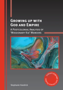 Growing up with God and Empire : A Postcolonial Analysis of 'Missionary Kid' Memoirs