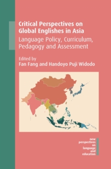 Critical Perspectives on Global Englishes in Asia : Language Policy, Curriculum, Pedagogy and Assessment