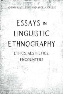 Essays in Linguistic Ethnography : Ethics, Aesthetics, Encounters