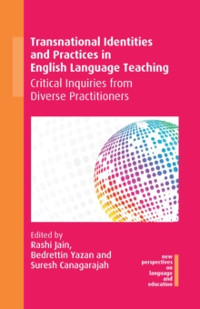 Transnational Identities and Practices in English Language Teaching : Critical Inquiries from Diverse Practitioners