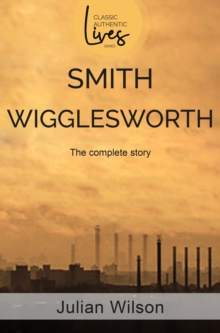 Smith Wigglesworth : The Complete Story