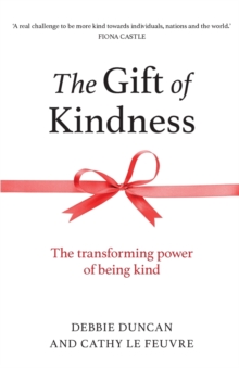 The Gift of Kindness : The Transforming Power of Being Kind