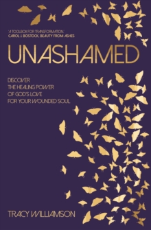 Unashamed : Discover the Healing Power of God's Love for your Wounded Soul