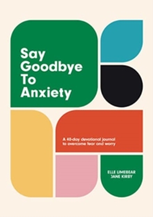 Say Goodbye to Anxiety : A 40-Day Devotional Journal to Overcome Fear and Worry