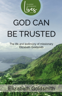 God Can Be Trusted: The Life and Testimony of Elizabeth Goldsmith