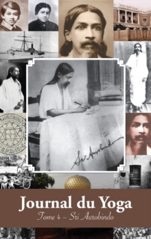 Journal du Yoga (Tome 4) : Notes de Sri Aurobindo sur sa Discipline Spirituelle (1915 ? 1927)