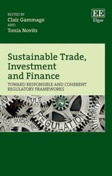 Sustainable Trade, Investment and Finance : Toward Responsible and Coherent Regulatory Frameworks