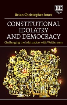 Constitutional Idolatry and Democracy : Challenging the Infatuation with Writtenness