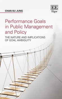 Performance Goals in Public Management and Policy : The Nature and Implications of Goal Ambiguity