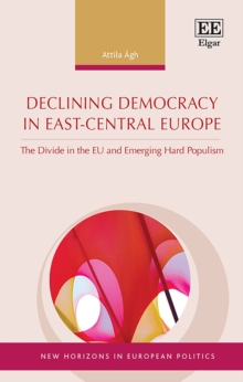 Declining Democracy in East-Central Europe : The Divide in the EU and Emerging Hard Populism