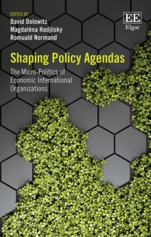 Shaping Policy Agendas : The Micro-Politics of Economic International Organizations