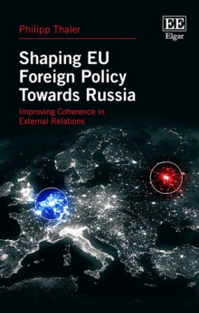 Shaping EU Foreign Policy Towards Russia : Improving Coherence in External Relations