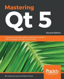 Mastering Qt  5 : Create stunning cross-platform applications using C++ with Qt Widgets and QML with Qt Quick, 2nd Edition