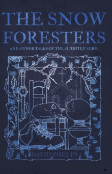 The Snow Foresters : And Other Tales of the Slightly Eerie, Paperback / softback Book The Snow Foresters : And Other Tales of the Slightly Eerie, Paperback / softback Book