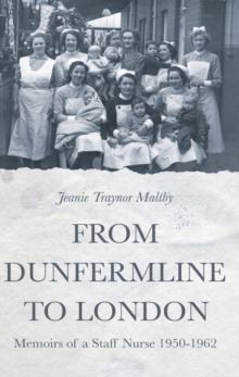 From Dunfermline to London: Memoirs of a Staff Nurse 1950-1962, Paperback Book From Dunfermline to London: Memoirs of a Staff Nurse 1950-1962, Paperback Book