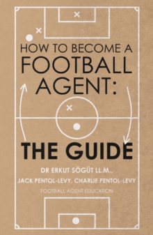 How to Become a Football Agent: The Guide, Paperback / softback Book How to Become a Football Agent: The Guide, Paperback / softback Book