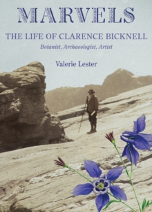 Marvels: The Life of Clarence Bicknell, Botanist, Archaeologist, Artist, Hardback Book Marvels: The Life of Clarence Bicknell, Botanist, Archaeologist, Artist, Hardback Book