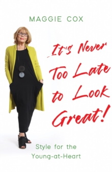 It's Never Too Late to Look Great! : Style for the Young-at-Heart, Paperback / softback Book It's Never Too Late to Look Great! : Style for the Young-at-Heart, Paperback / softback Book